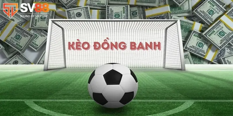 Kèo đồng banh là gì? Đọc kèo thế nào?